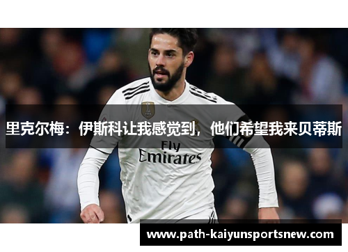 里克尔梅：伊斯科让我感觉到，他们希望我来贝蒂斯